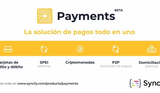 «Syncfy lanza «Payments», la primer solución integral de pagos en una API de Open Finance en México»