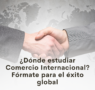 Estudiar Comercio Internacional con una formación online innovadora en Estudio Formación